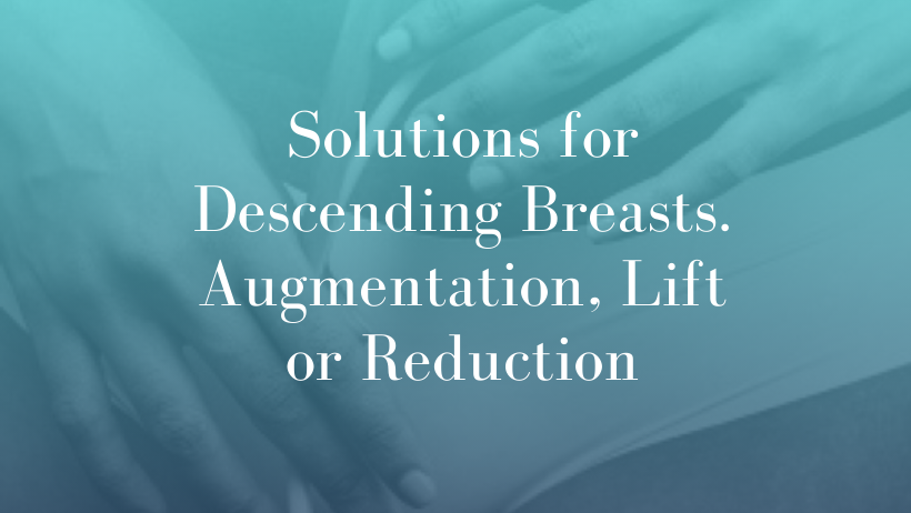 Solutions for Descending Breasts. Augmentation, Lift or Reduction Ptosis